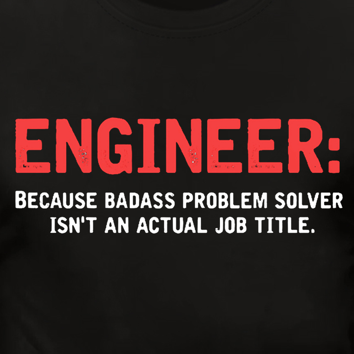 Men's Cotton Engineer Because Badass Problem Solver Isn't An Actual Job Title T-Shirt