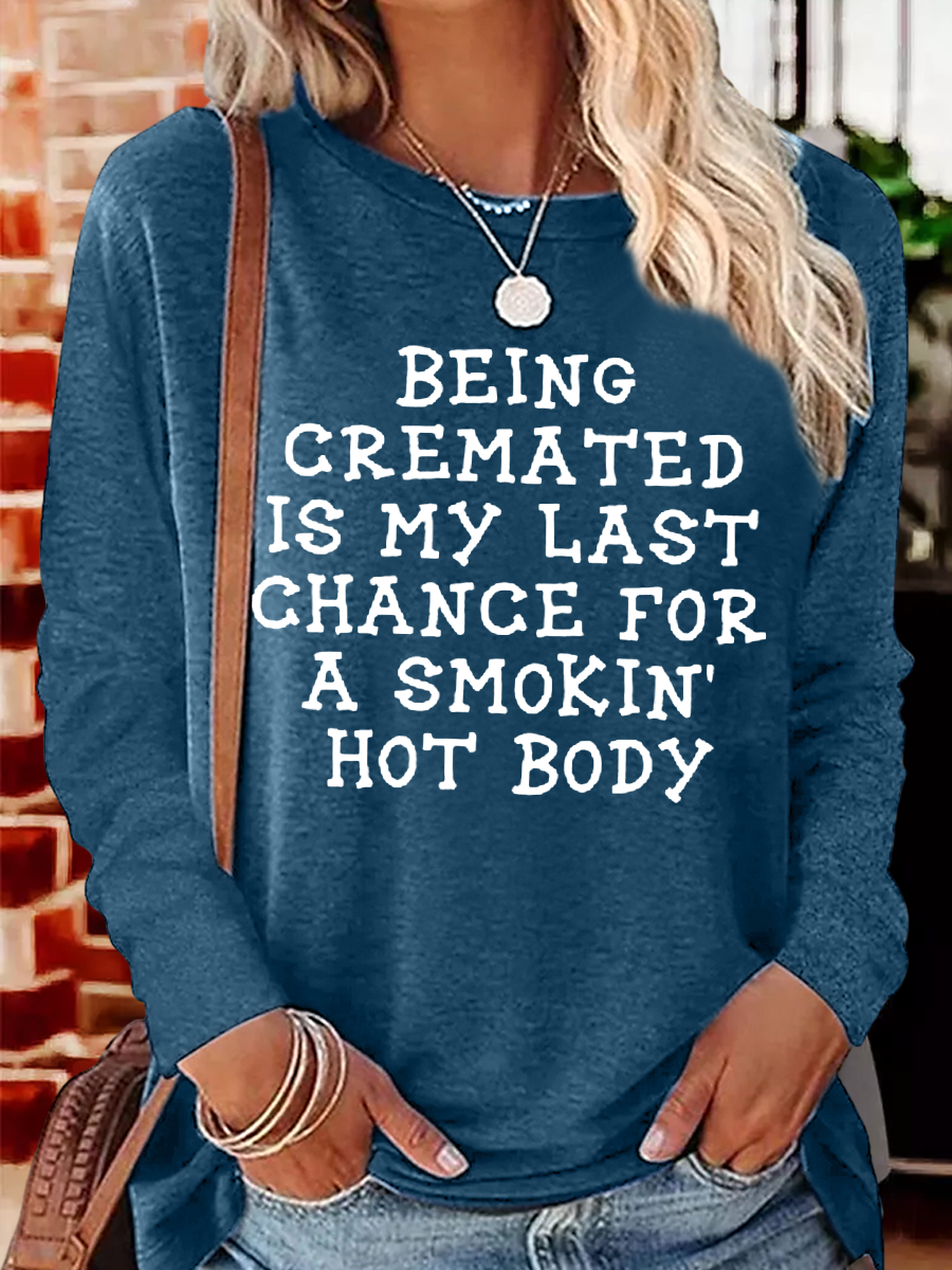 Women's Being Cremated Is My Last Chance For A Smokin Hot Body Crew Neck Casual Long Sleeve Shirt