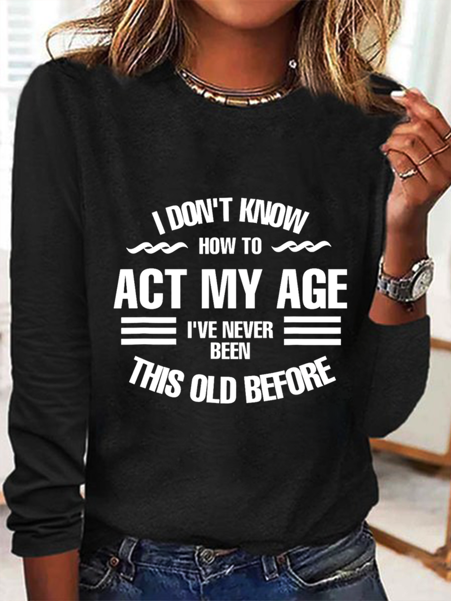 Funny I Don't Know How To Act My Age Casual Text Letters Long Sleeve Shirt