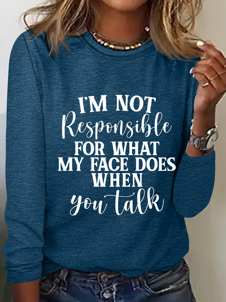 I'm Not Responsible For What My Face Does When You Talk Text Letters Casual Long Sleeve Shirt