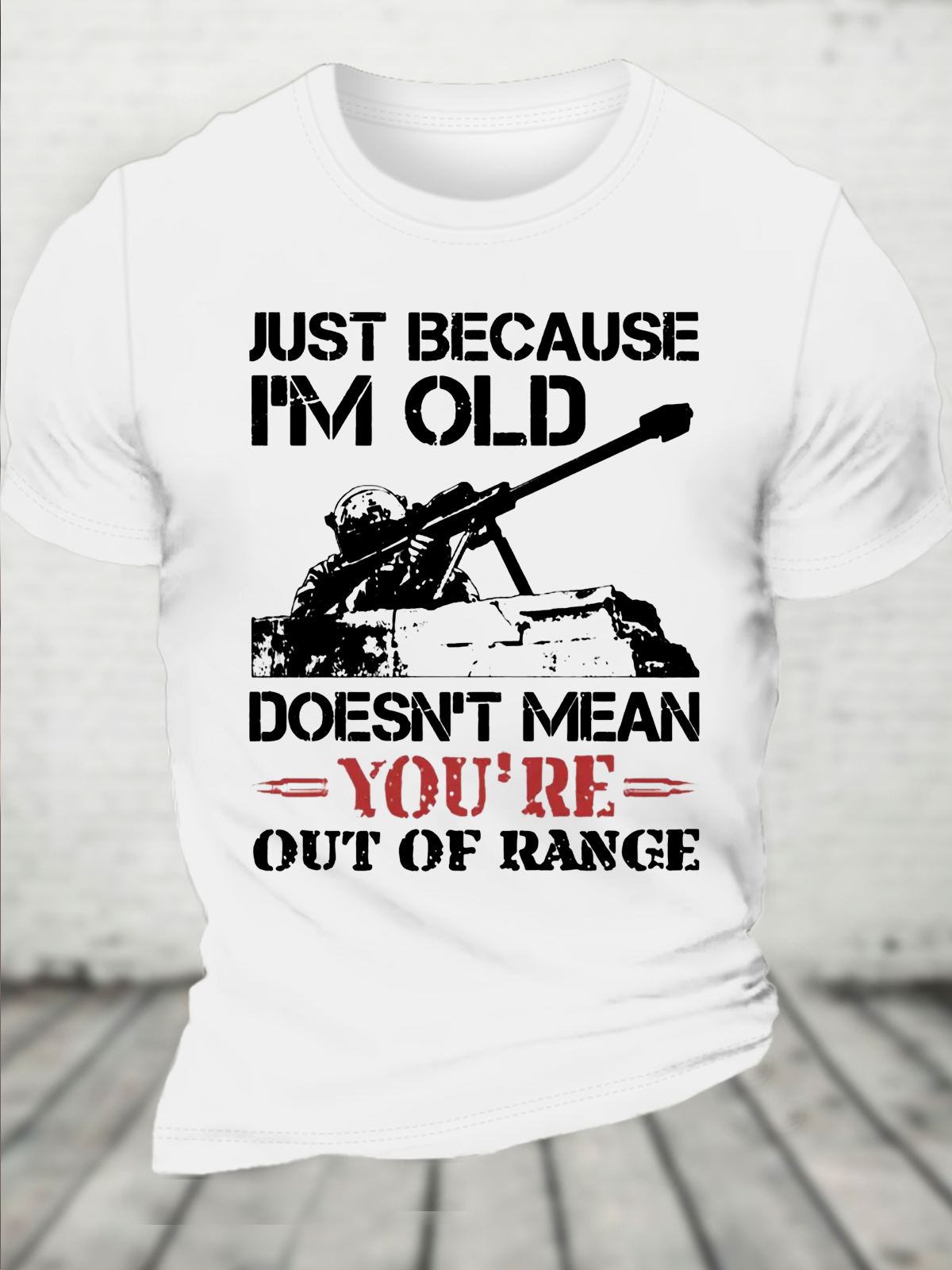 Cotton Just Because I'm Old Doesn't Mean You're Out Of Range Loose Crew Neck Casual T-Shirt