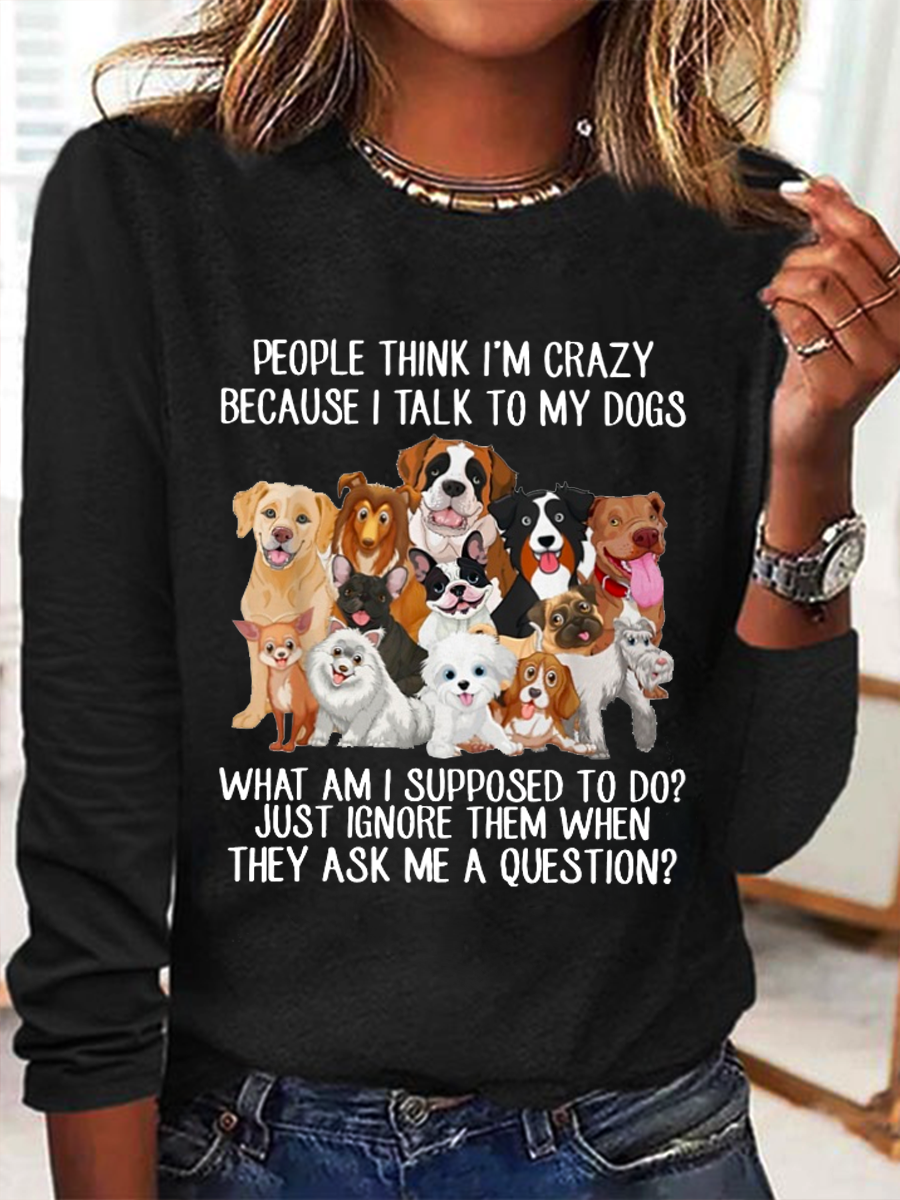 People Think I'm Crazy Because I Talk To My Dogs Text Letters Cotton-Blend Simple Regular Fit Long Sleeve Shirt