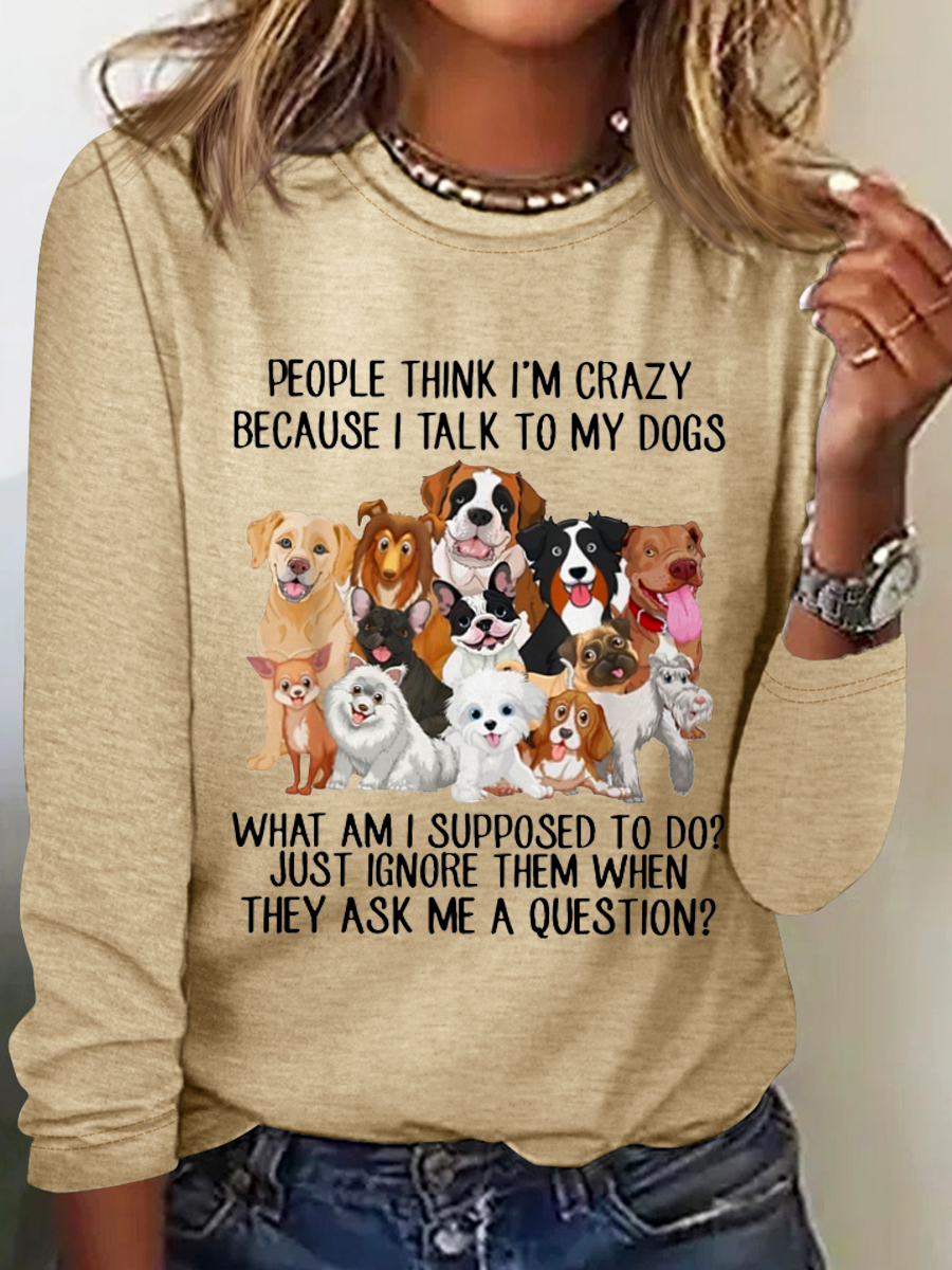 People Think I'm Crazy Because I Talk To My Dogs Text Letters Cotton-Blend Simple Regular Fit Long Sleeve Shirt