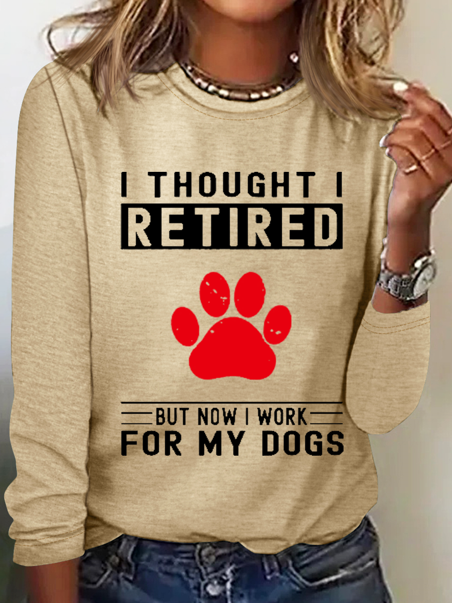 Women's Love Dog Paw I Thought I Retired But Now I Work For My Dogs Printed Simple Long Sleeve Shirt