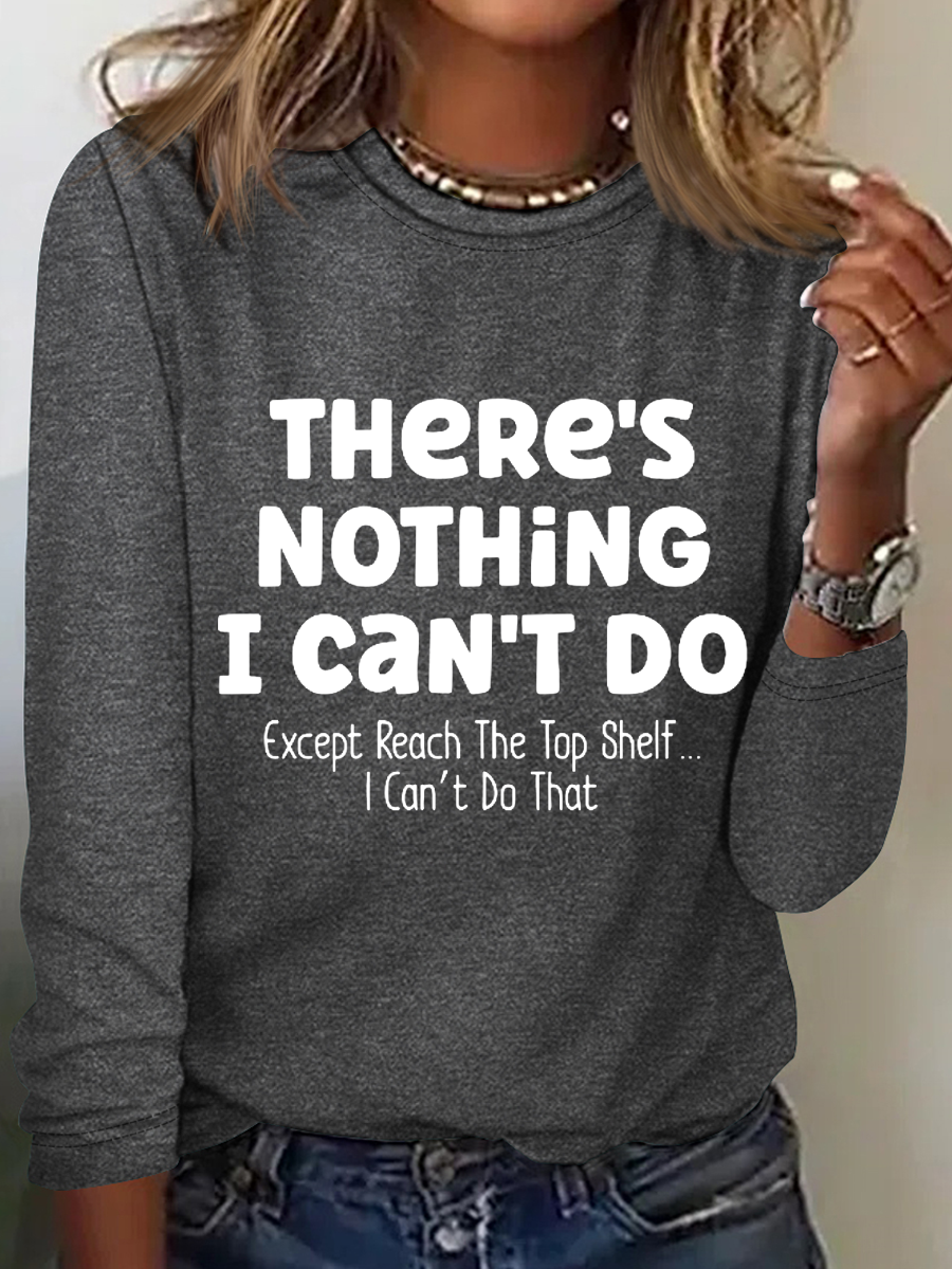 There Is Nothing I Can't Do Except Reach The Top Shelf Simple Text Letters Long Sleeve Shirt