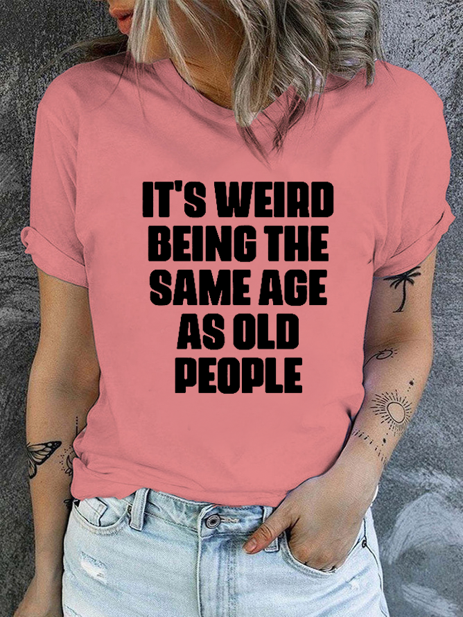 Cotton It's Weird Being The Same Age As Old People Crew Neck Casual T-Shirt