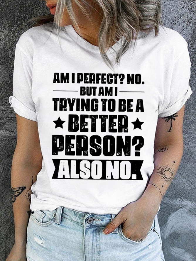 Cotton Am I perfect? No. But am I trying to be a better person? Crew Neck Casual T-Shirt