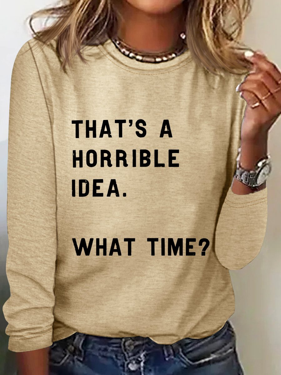 That's A Horrible Idea  What Time Sarcastic Long sleeve Shirt