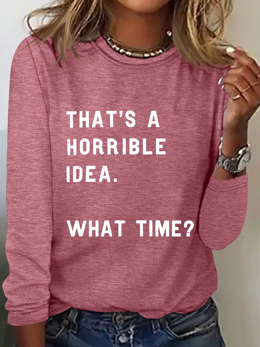 That's A Horrible Idea  What Time Sarcastic Long sleeve Shirt