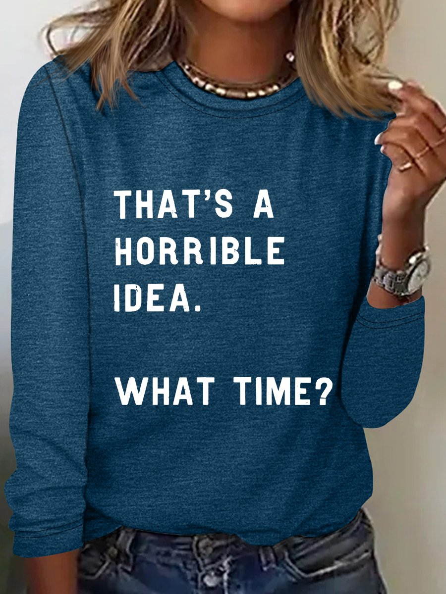 That's A Horrible Idea  What Time Sarcastic Long sleeve Shirt