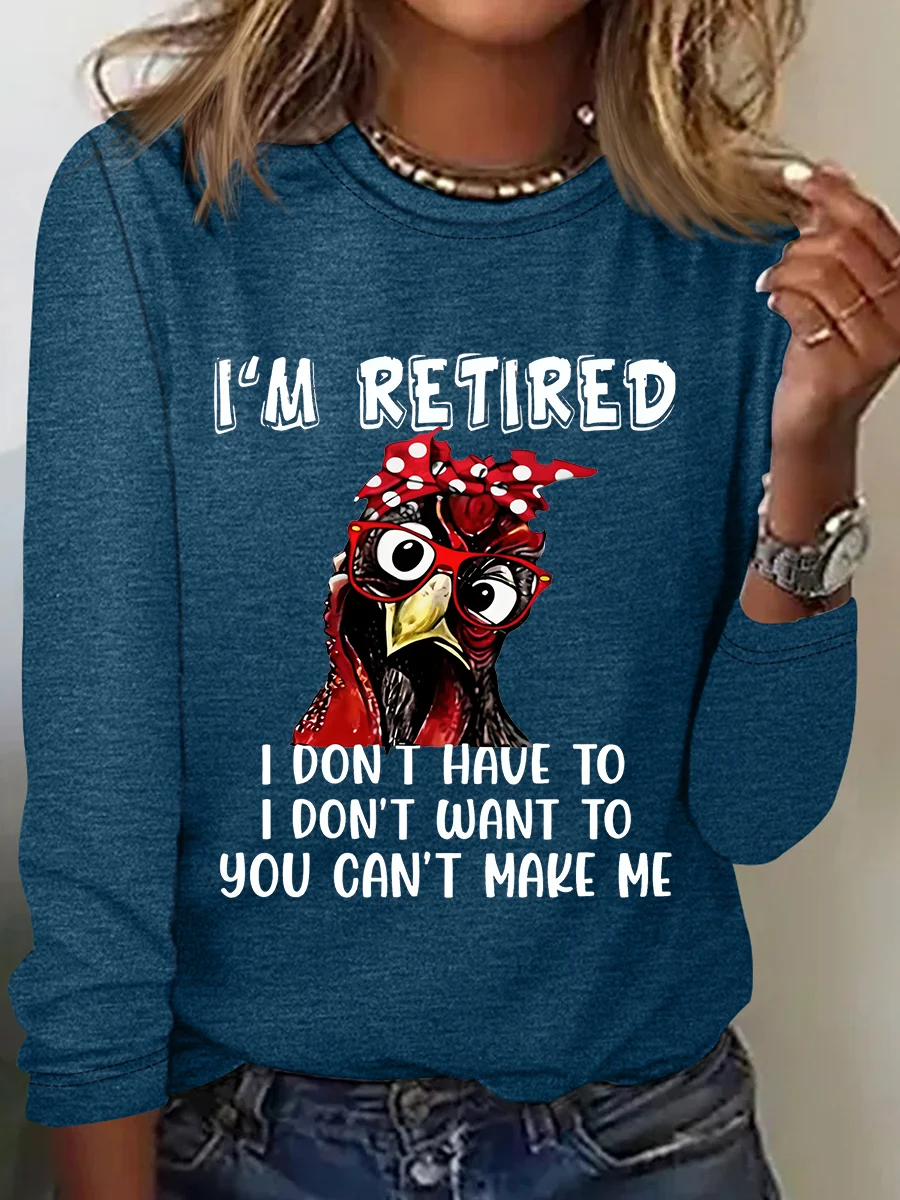 I’M Retired Don Have To Don't Want To You Can't Make Me Sarcastic Long sleeve Shirt