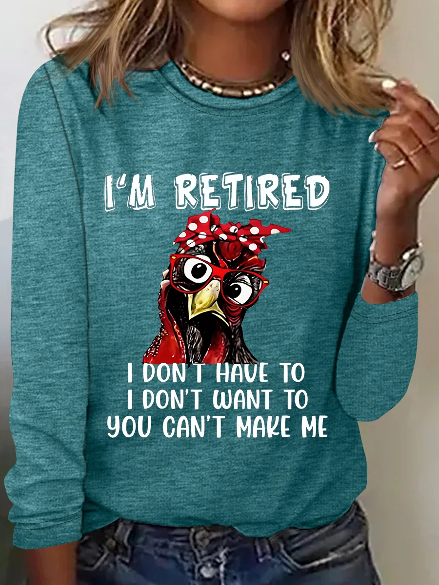 I’M Retired Don Have To Don't Want To You Can't Make Me Sarcastic Long sleeve Shirt