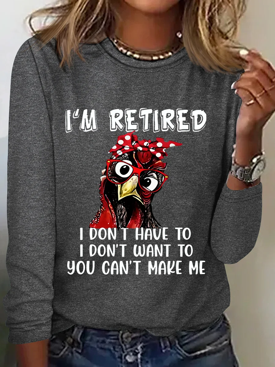 I’M Retired Don Have To Don't Want To You Can't Make Me Sarcastic Long sleeve Shirt