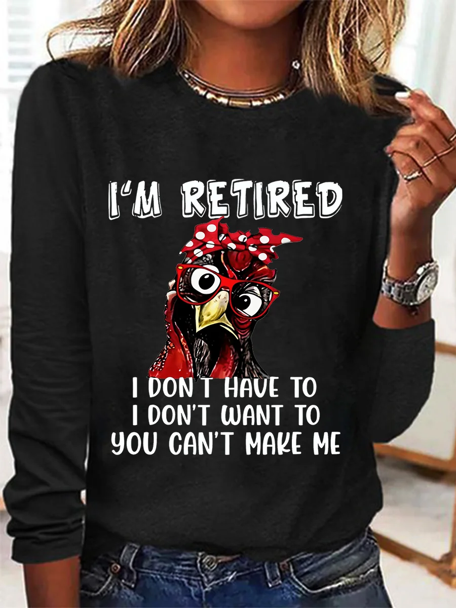 I’M Retired Don Have To Don't Want To You Can't Make Me Sarcastic Long sleeve Shirt