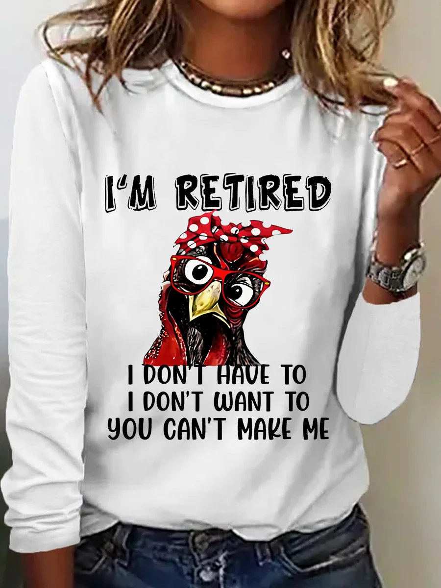 I’M Retired Don Have To Don't Want To You Can't Make Me Sarcastic Long sleeve Shirt