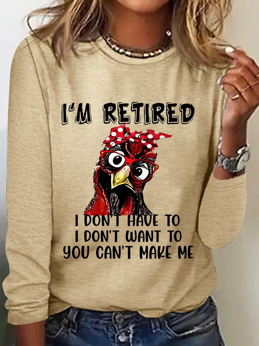 I’M Retired Don Have To Don't Want To You Can't Make Me Sarcastic Long sleeve Shirt