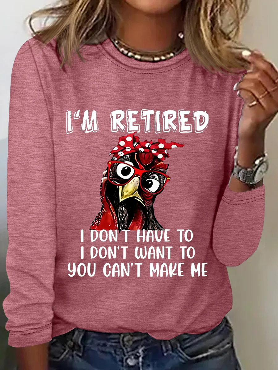 I’M Retired Don Have To Don't Want To You Can't Make Me Sarcastic Long sleeve Shirt