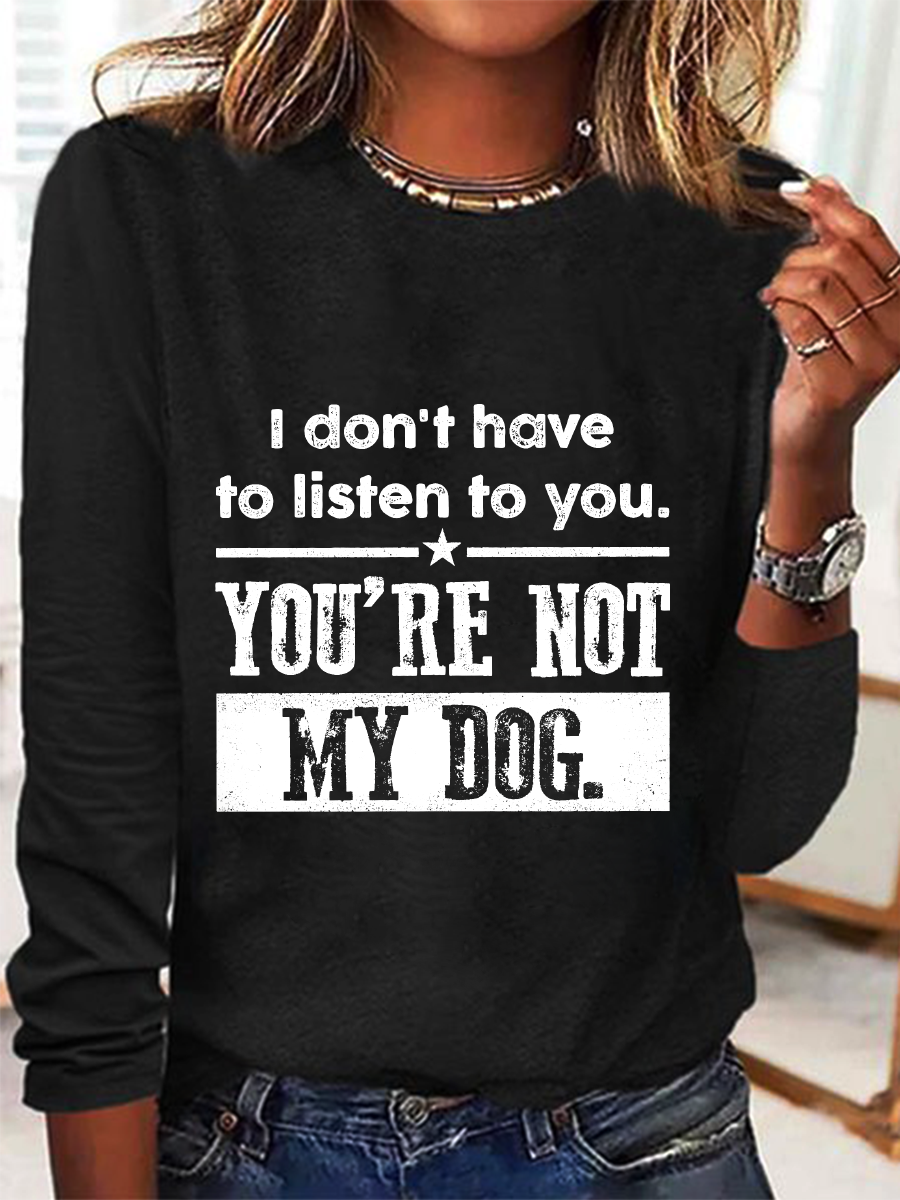 I Don't Have To Listen To You Long Sleeve Shirt