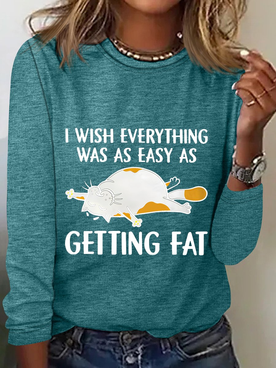 I Wish Everything Was As Easy As Getting Fat Long Sleeve Shirt