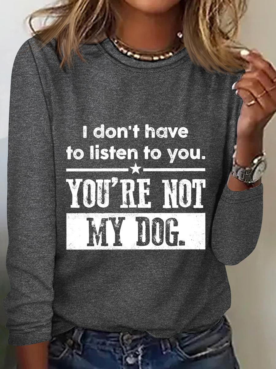 I Don't Have To Listen To You Long Sleeve Shirt