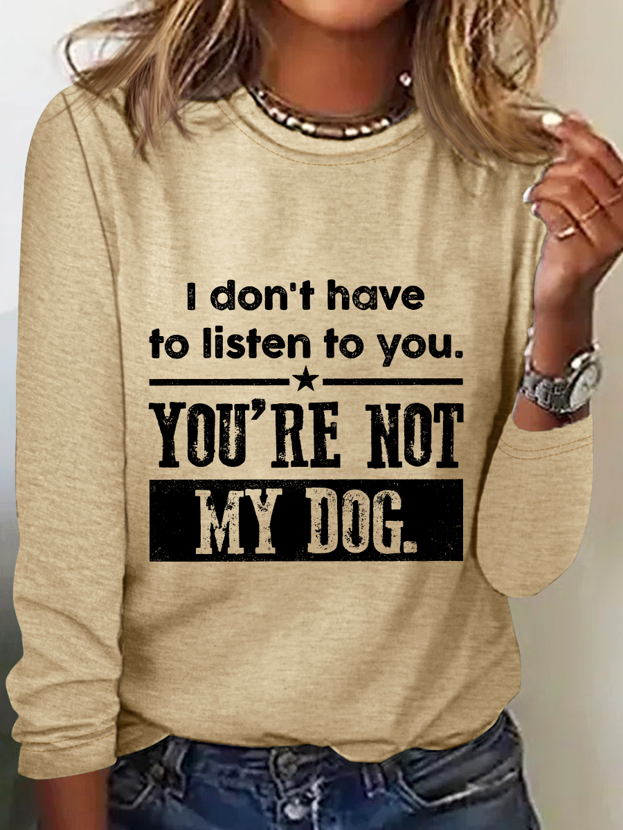 I Don't Have To Listen To You Long Sleeve Shirt