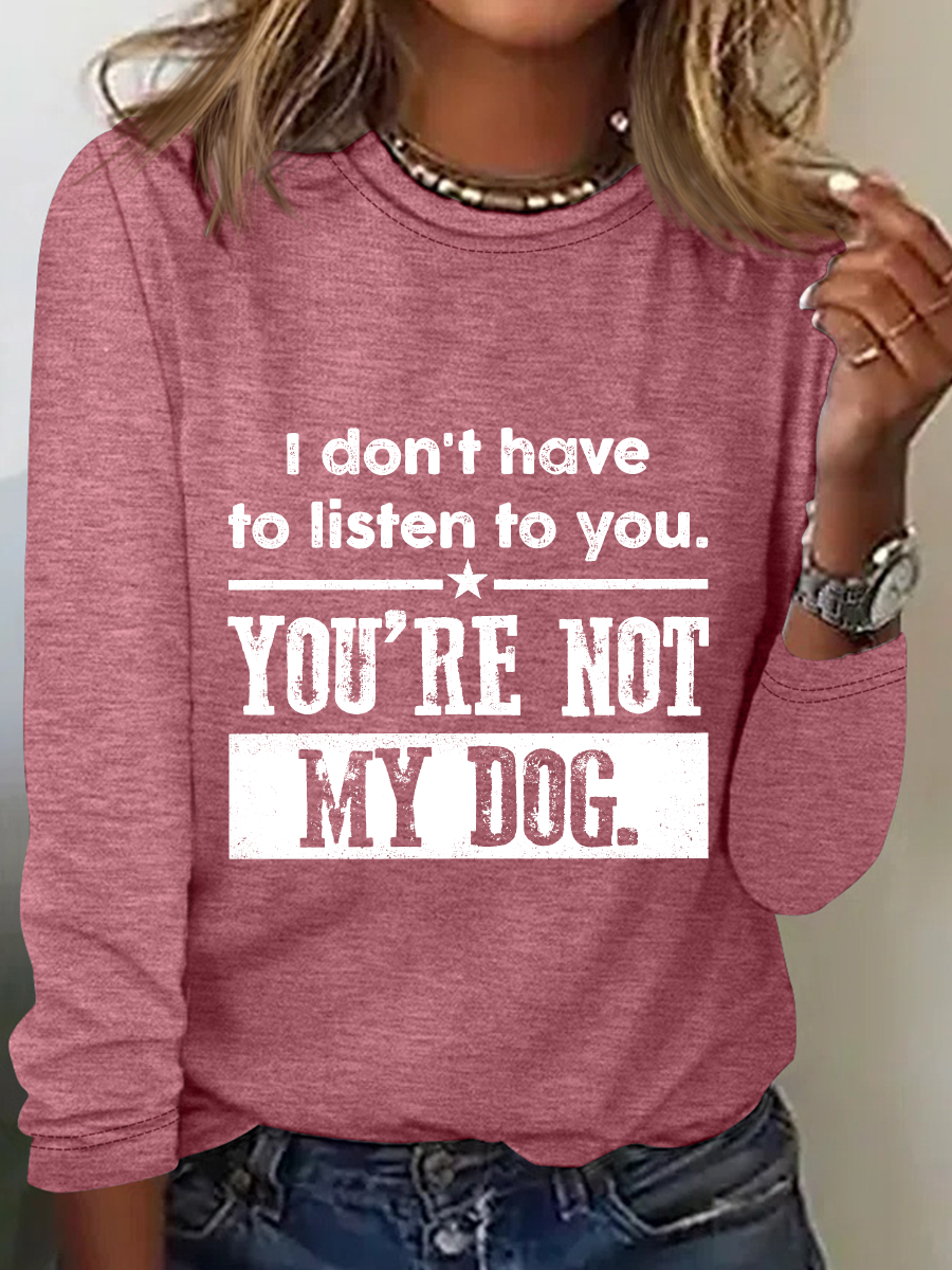 I Don't Have To Listen To You Long Sleeve Shirt