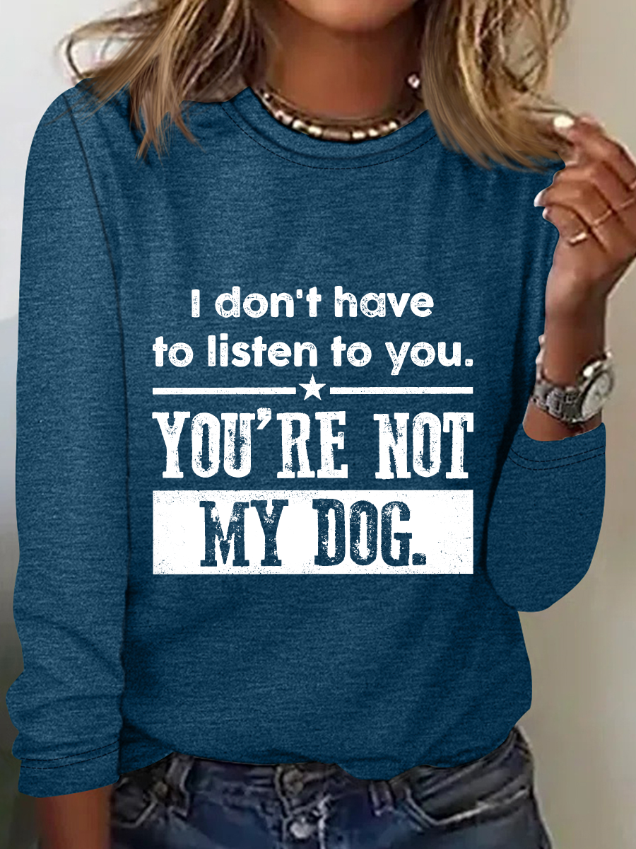 I Don't Have To Listen To You Long Sleeve Shirt