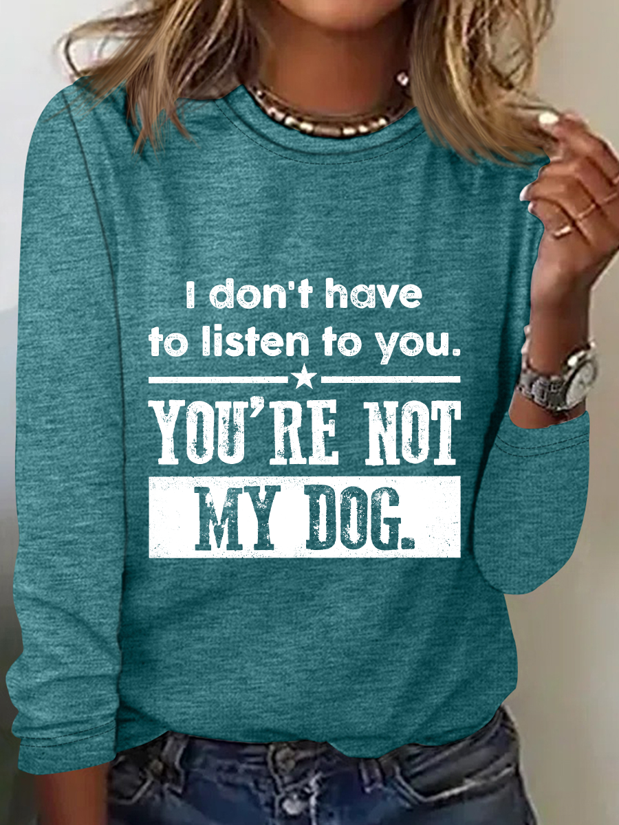 I Don't Have To Listen To You Long Sleeve Shirt