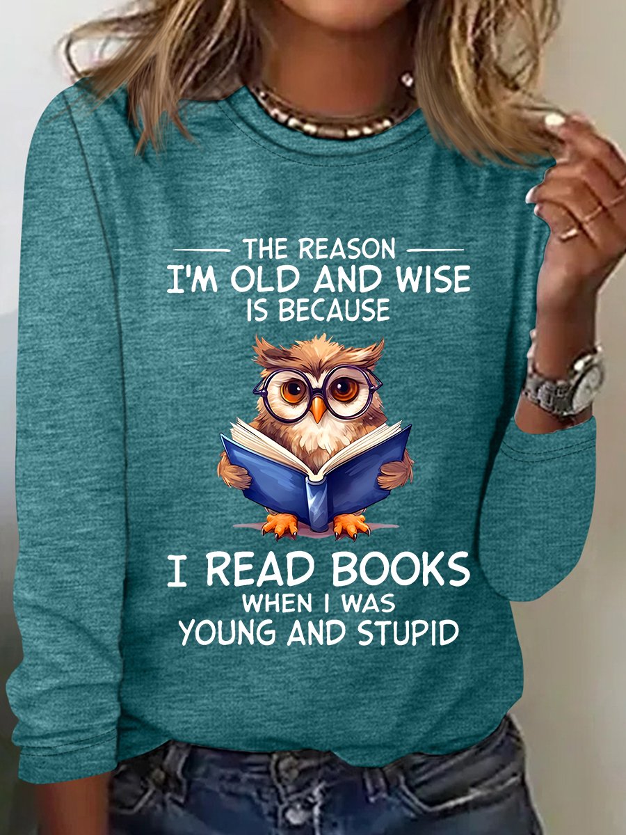 The Reason I'm Old And Wise Is Because I Read Books When I Was Young And Stupid Book Lovers Casual Long Sleeve Shirt