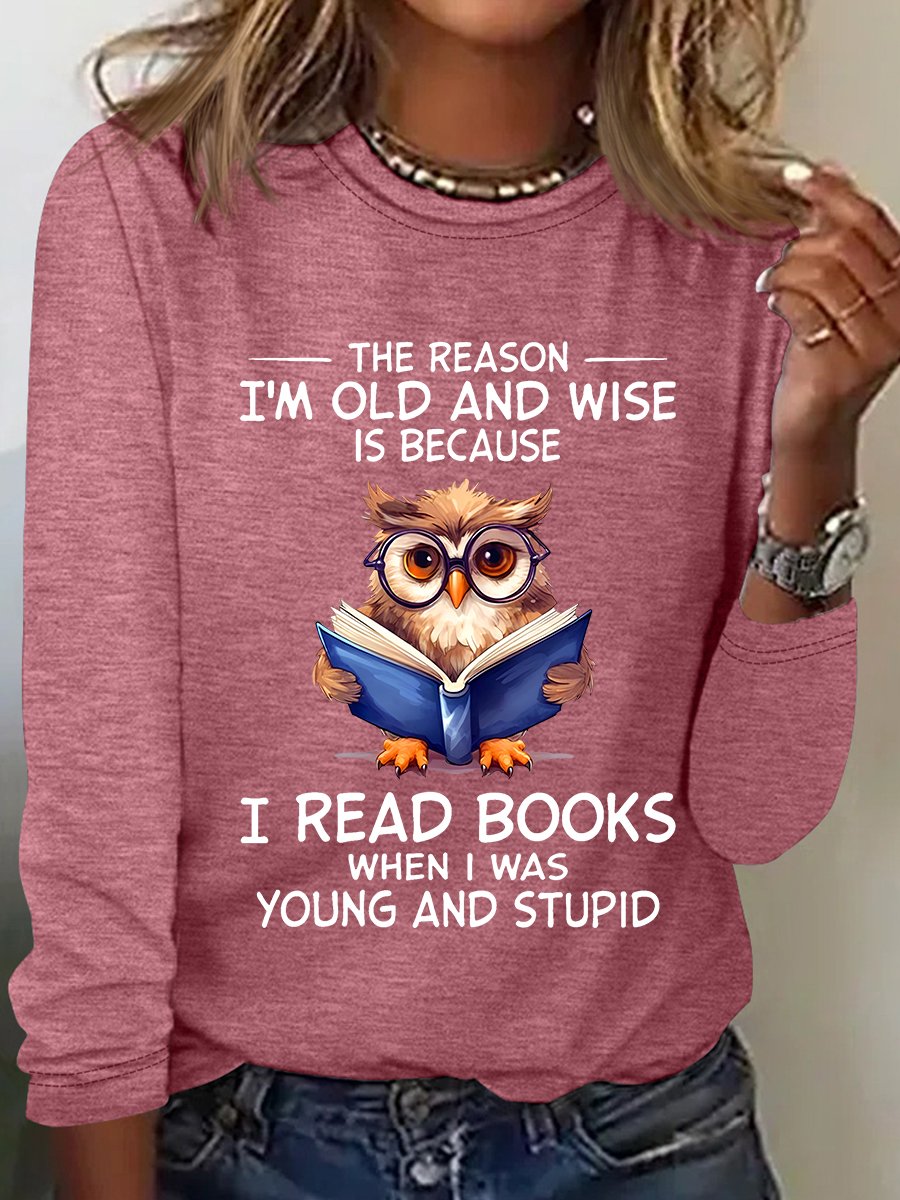 The Reason I'm Old And Wise Is Because I Read Books When I Was Young And Stupid Book Lovers Casual Long Sleeve Shirt