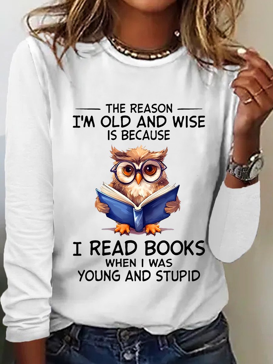 The Reason I'm Old And Wise Is Because I Read Books When I Was Young And Stupid Book Lovers Casual Long Sleeve Shirt