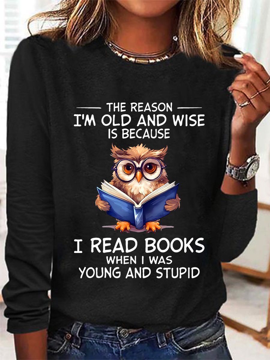 The Reason I'm Old And Wise Is Because I Read Books When I Was Young And Stupid Book Lovers Casual Long Sleeve Shirt