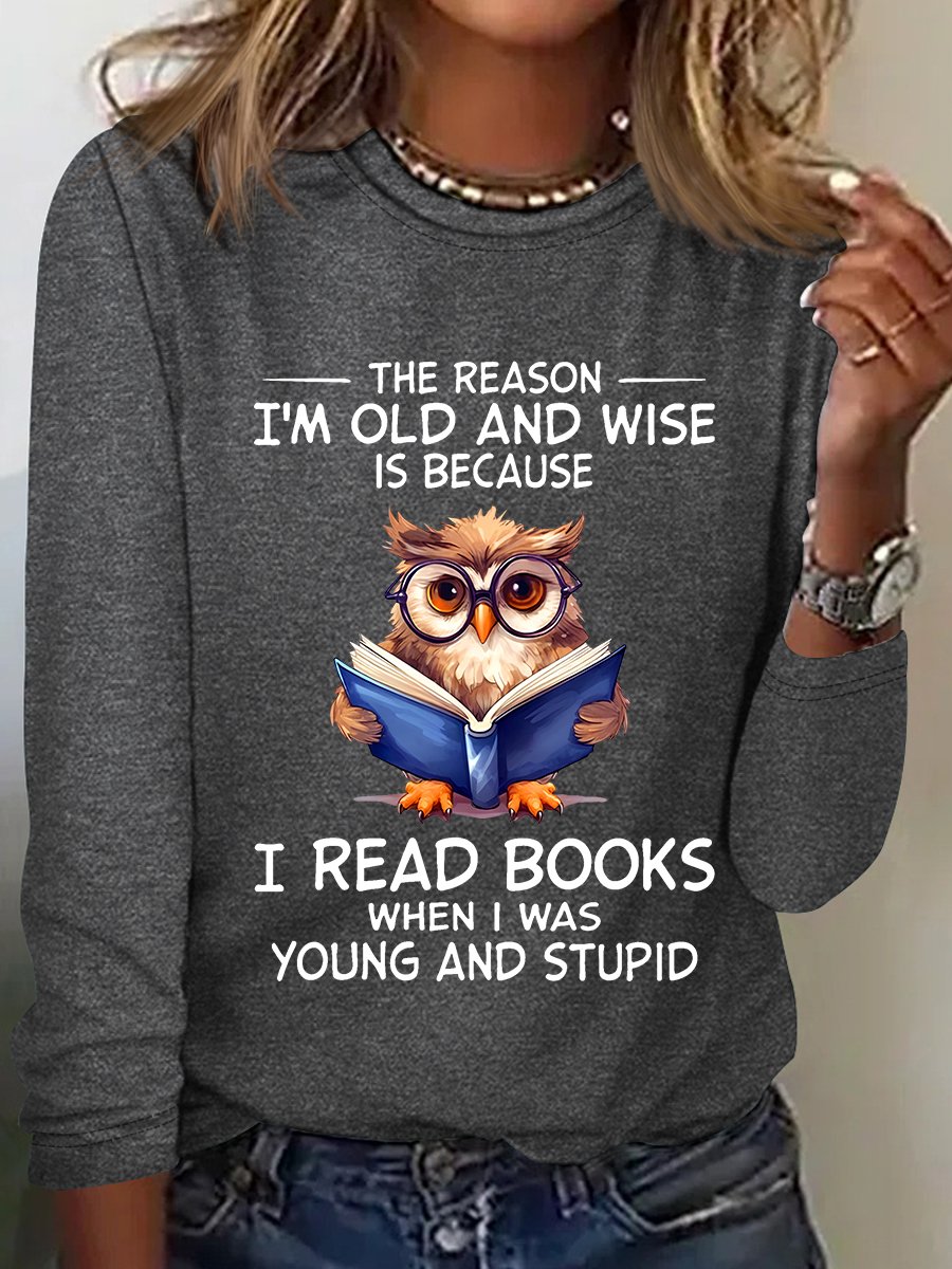 The Reason I'm Old And Wise Is Because I Read Books When I Was Young And Stupid Book Lovers Casual Long Sleeve Shirt