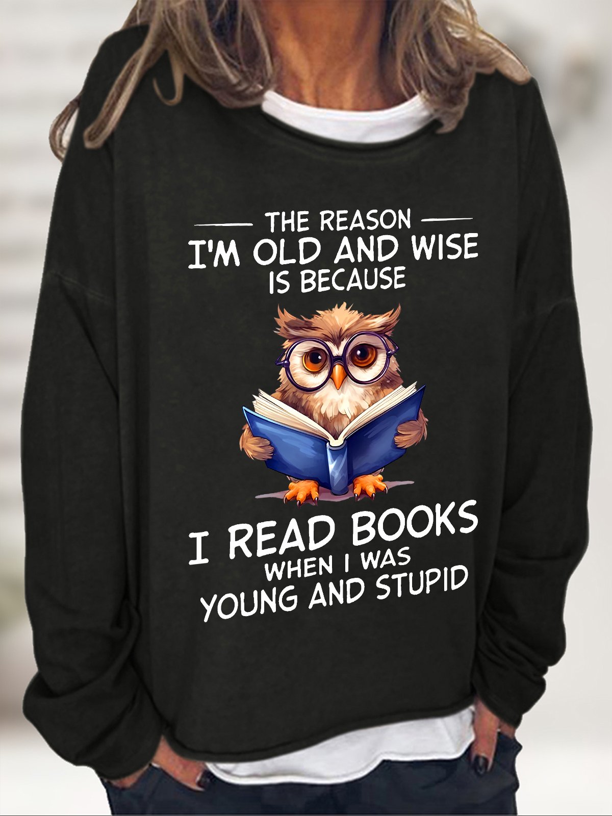 The Reason I'm Old And Wise Is Because I Read Books When I Was Young And Stupid Book Lovers Casual Sweatshirt