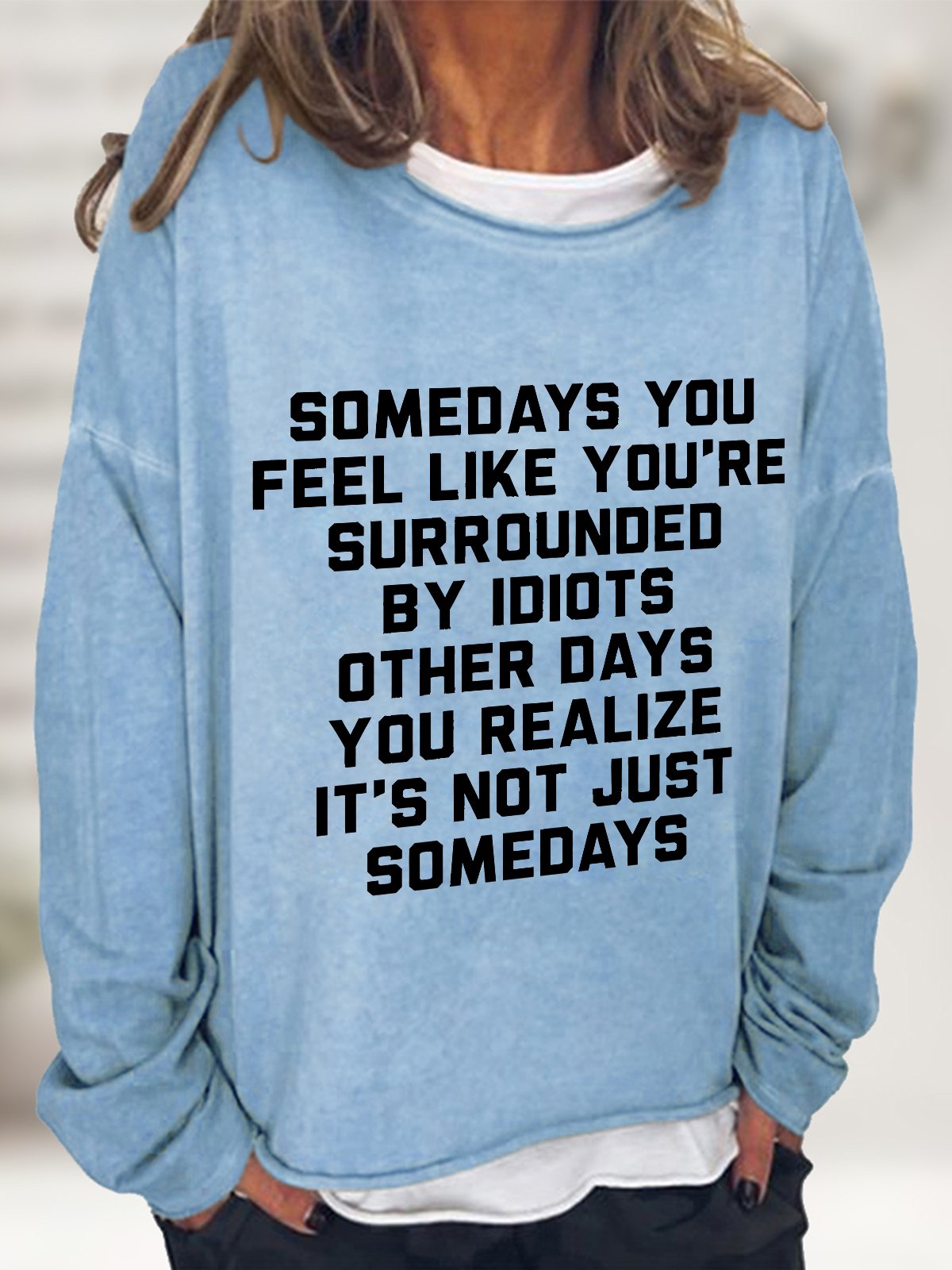 Somedays You Feel Like You're Surrounded by Idiots Casual Sweatshirt