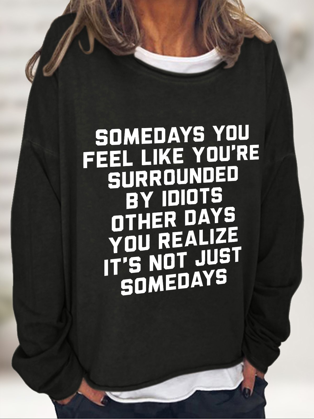 Somedays You Feel Like You're Surrounded by Idiots Casual Sweatshirt