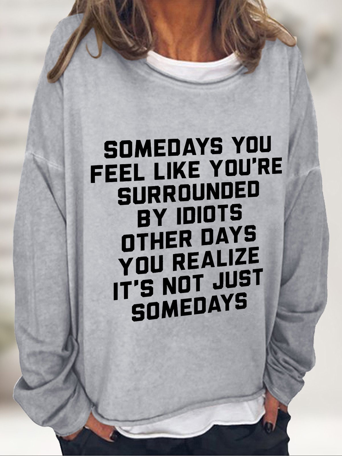 Somedays You Feel Like You're Surrounded by Idiots Casual Sweatshirt