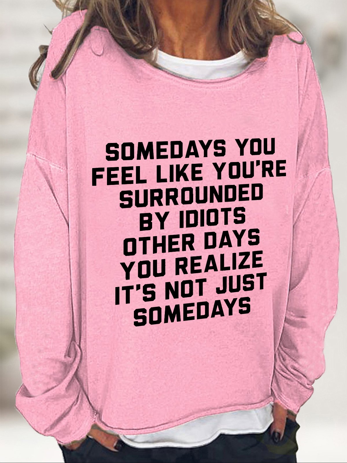 Somedays You Feel Like You're Surrounded by Idiots Casual Sweatshirt