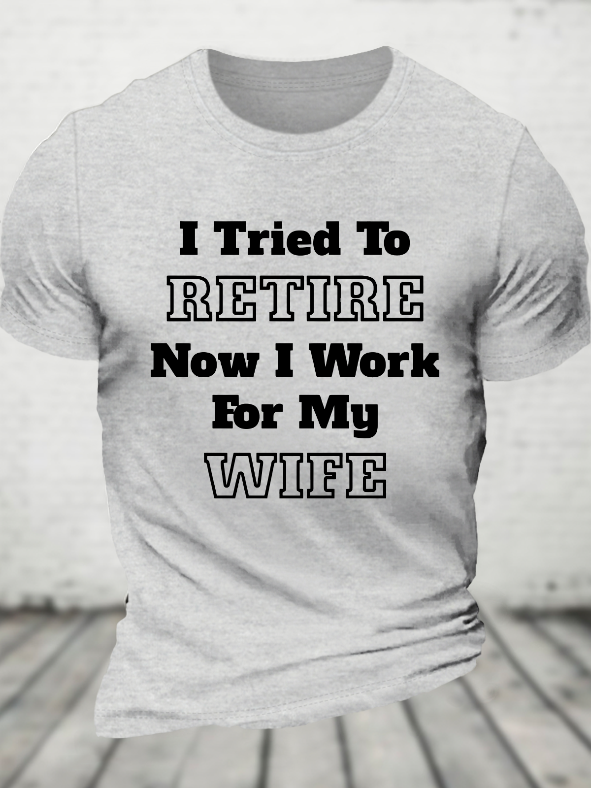 I Tried To Retire Now I Work For My Wife Cotton T-Shirt