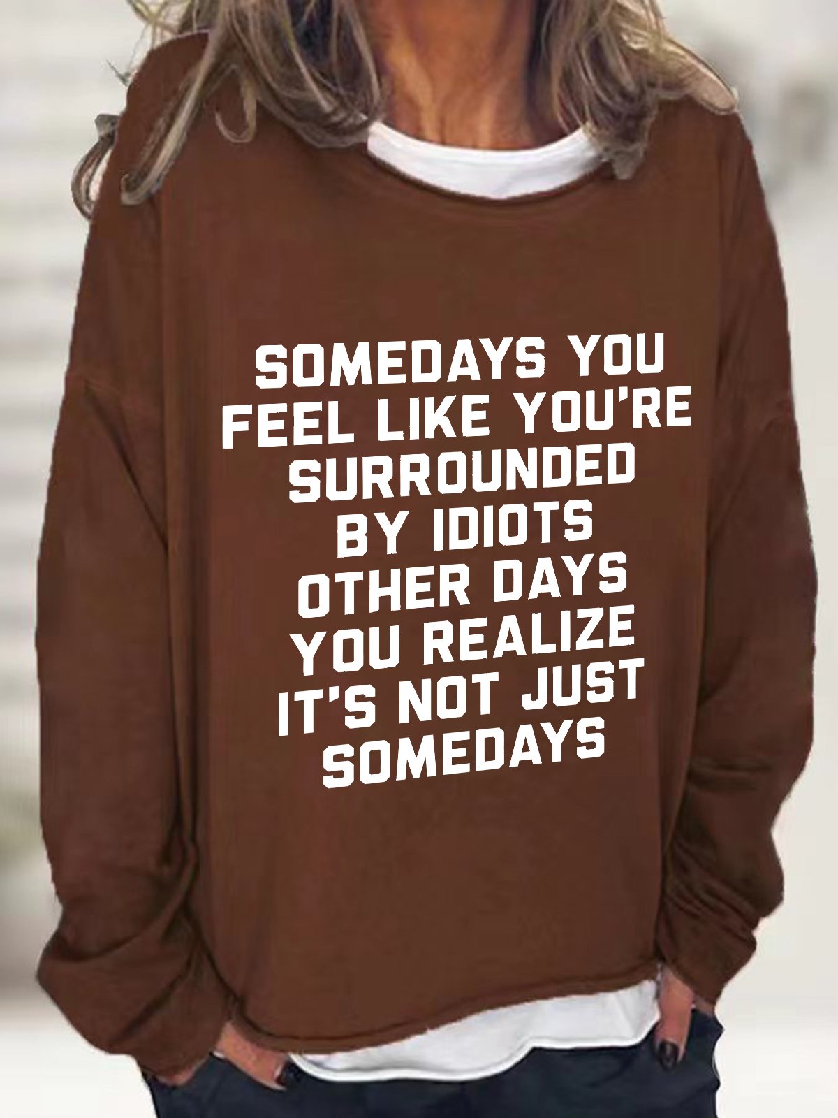 Somedays You Feel Like You're Surrounded by Idiots Casual Sweatshirt