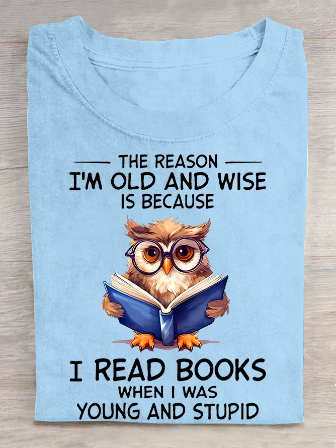 The Reason I'm Old And Wise Is Because I Read Books When I Was Young And Stupid Book Lovers Cotton T-shirt