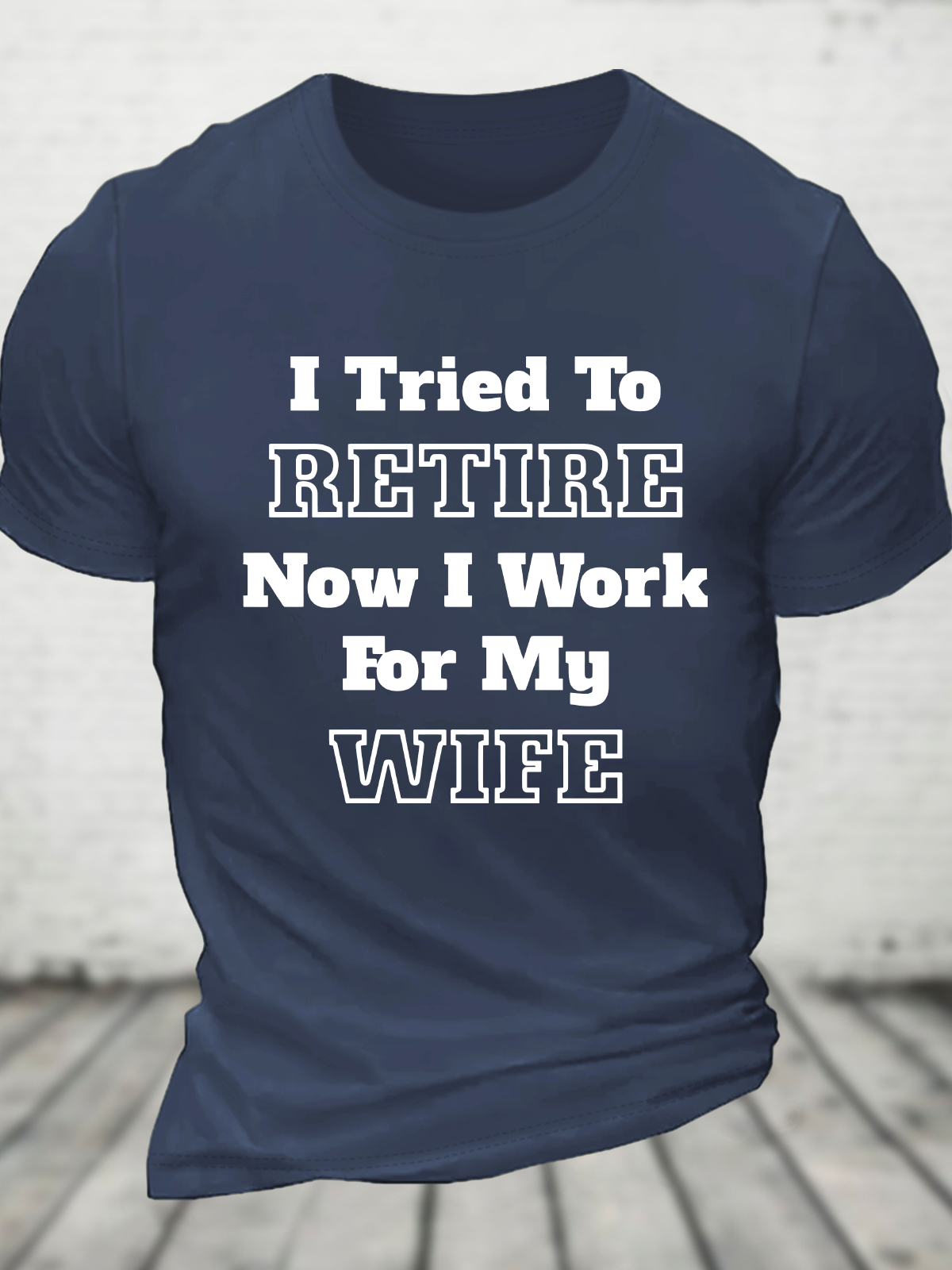 I Tried To Retire Now I Work For My Wife Cotton T-Shirt