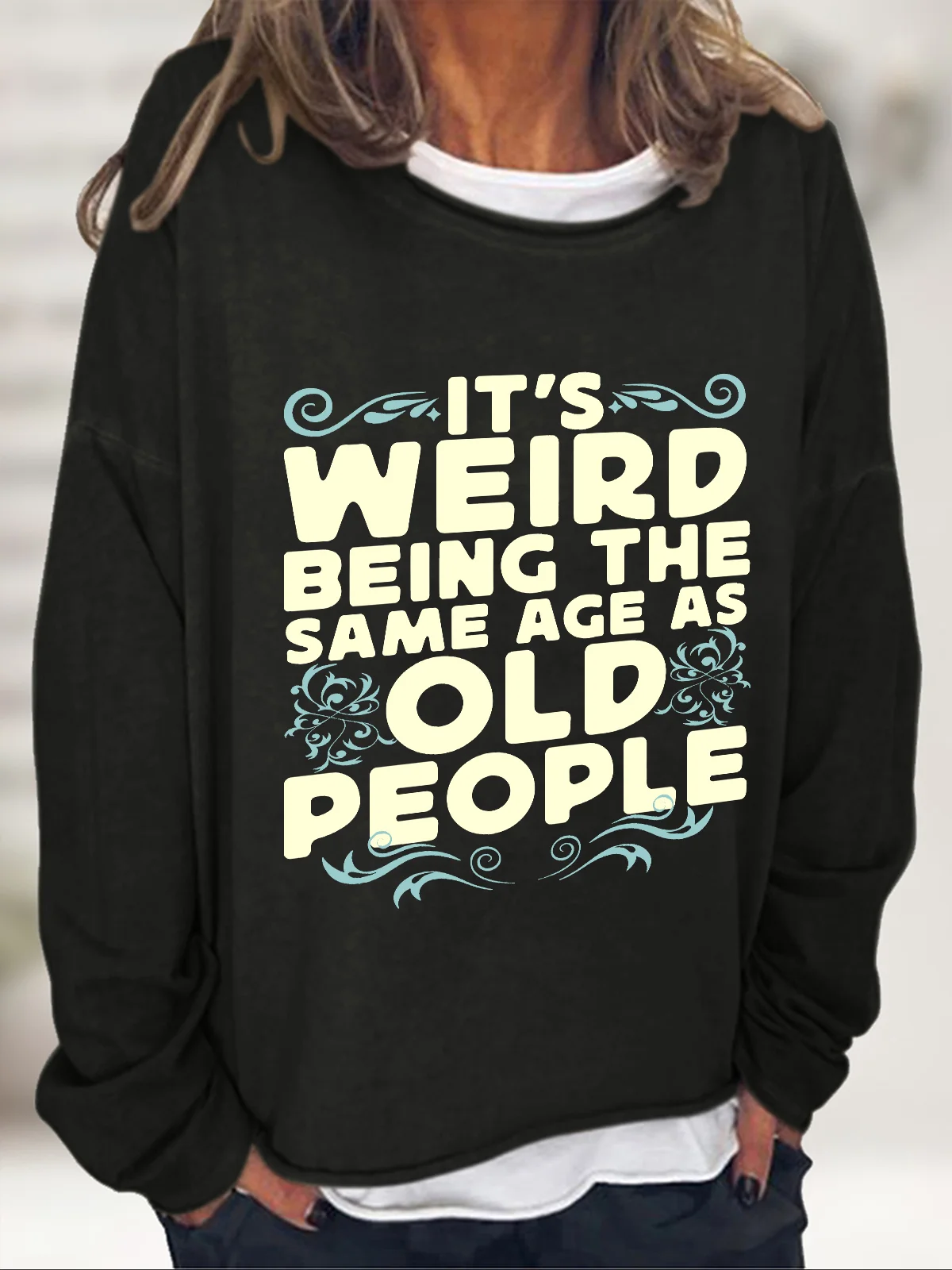 It's Weird Being The Same Age As Old People Casual Sweatshirt