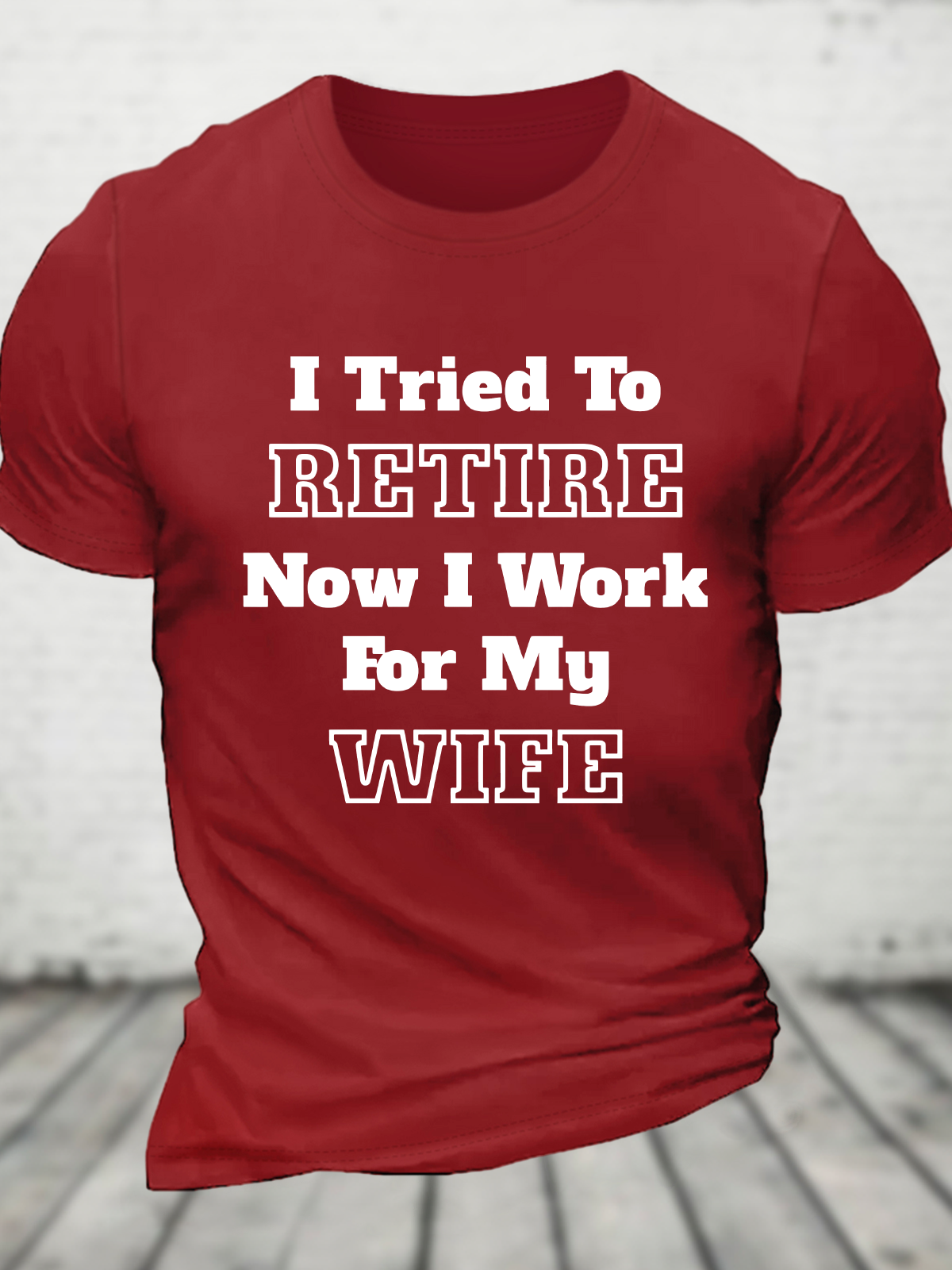 I Tried To Retire Now I Work For My Wife Cotton T-Shirt