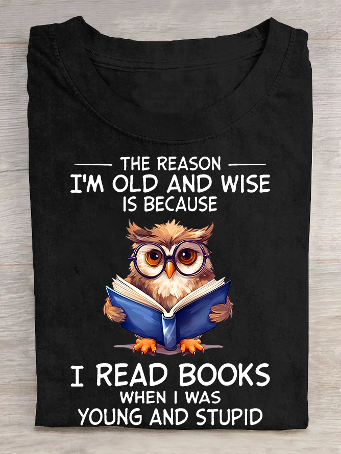 The Reason I'm Old And Wise Is Because I Read Books When I Was Young And Stupid Book Lovers Cotton T-shirt