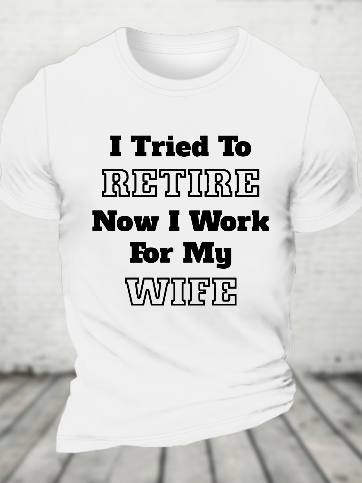 I Tried To Retire Now I Work For My Wife Cotton T-Shirt