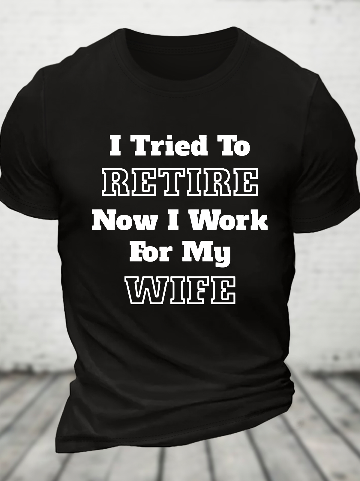 I Tried To Retire Now I Work For My Wife Cotton T-Shirt