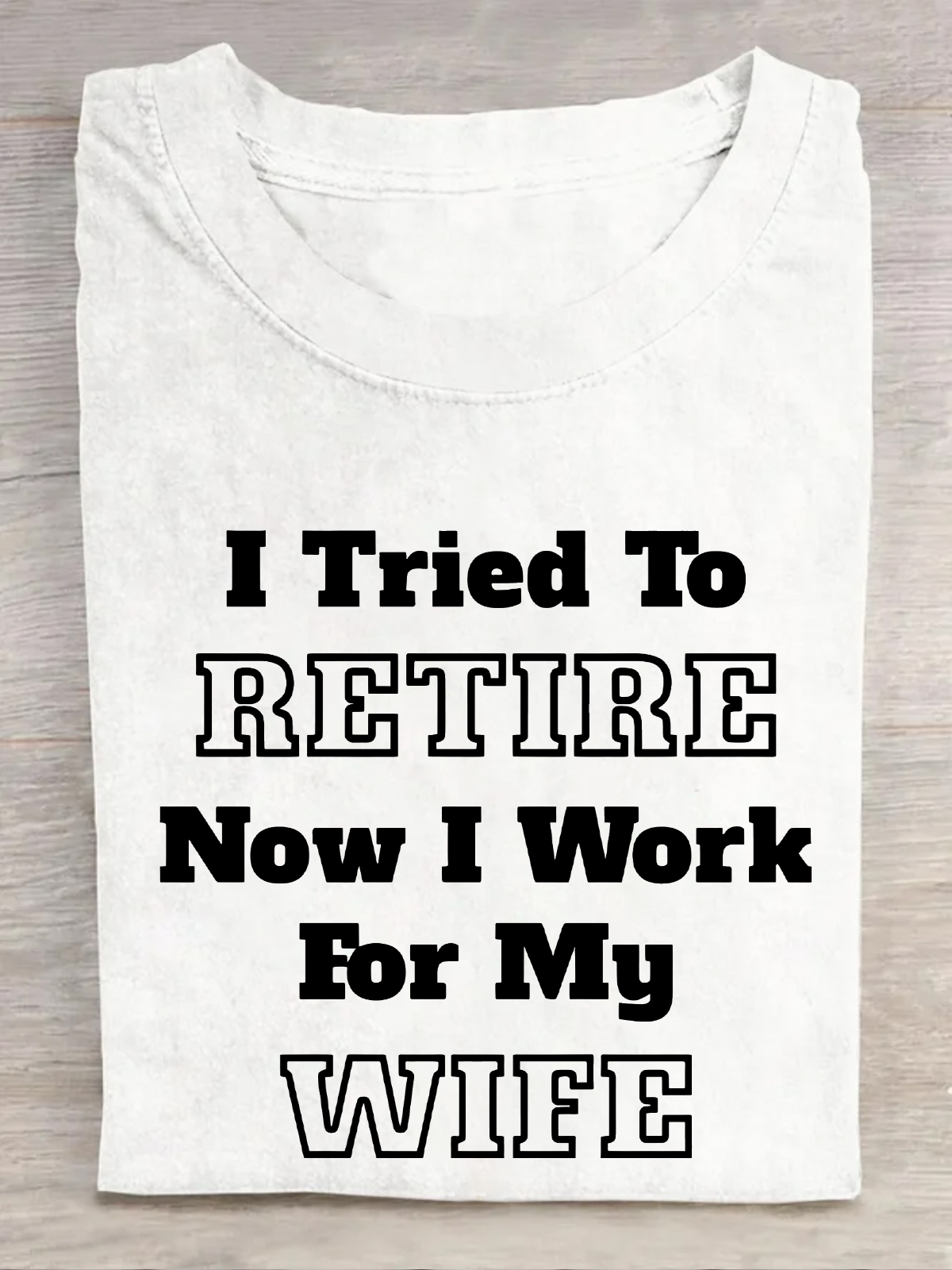 I Tried To Retire Now I Work For My Wife Cotton T-Shirt