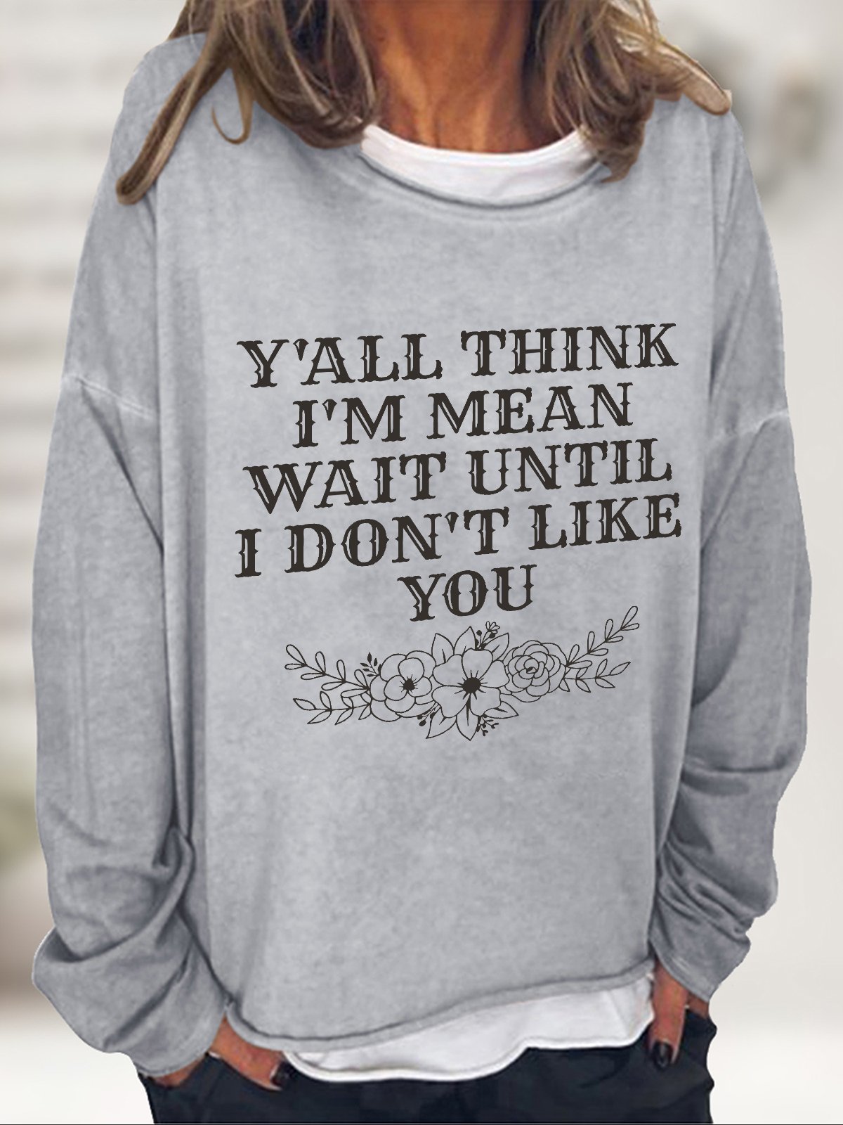 Y'All Think I'm Mean Wait Until I Don't Like You Casual Sweatshirt