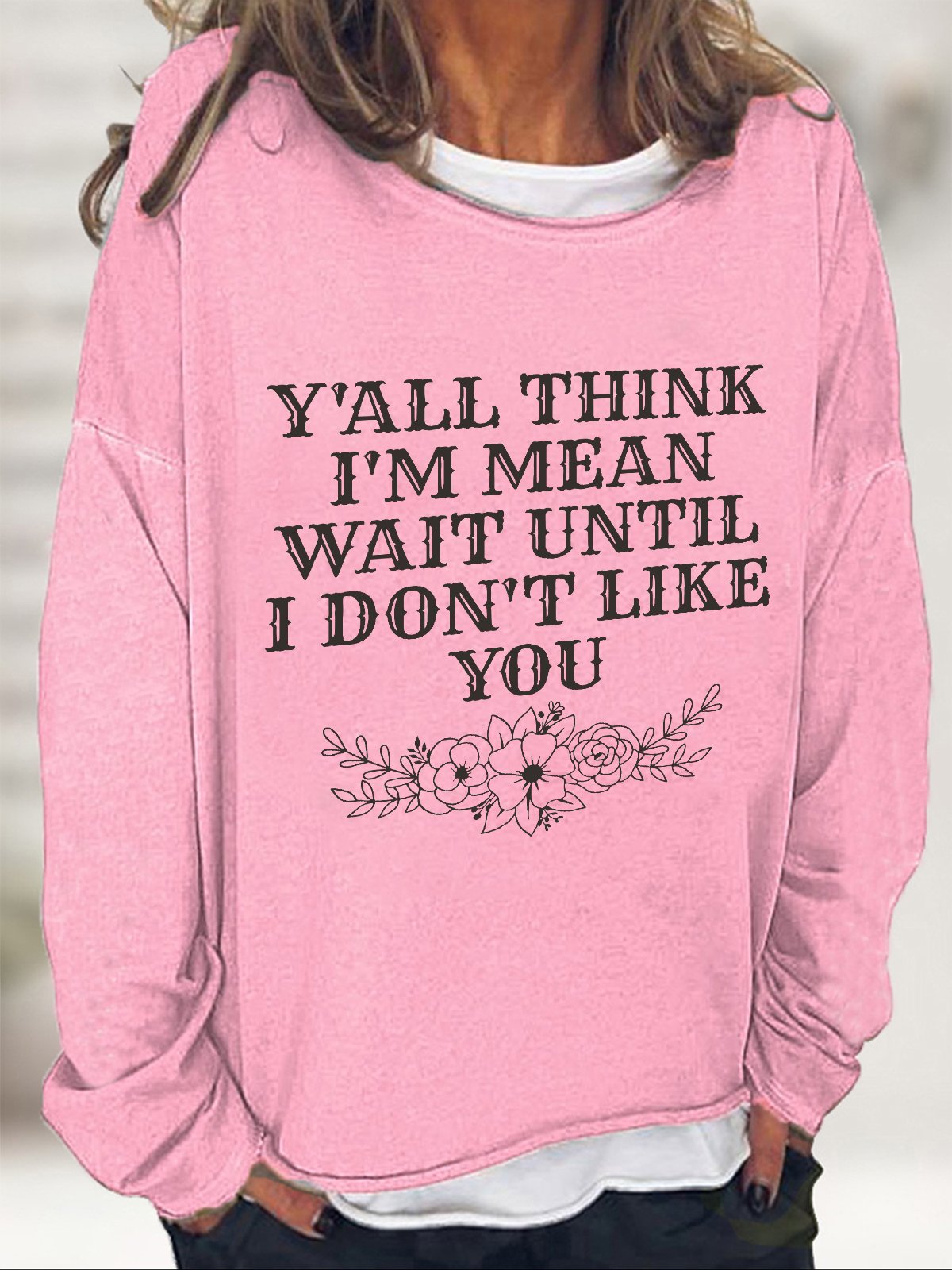 Y'All Think I'm Mean Wait Until I Don't Like You Casual Sweatshirt